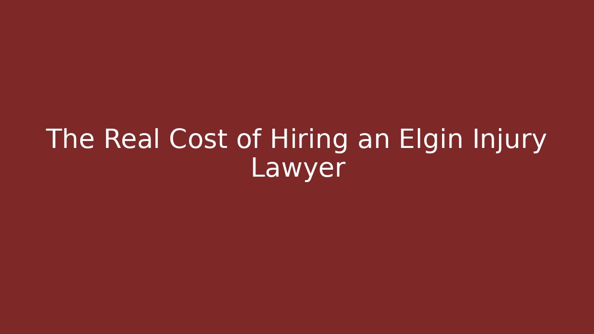 The Real Cost of Hiring an Elgin Injury Lawyer