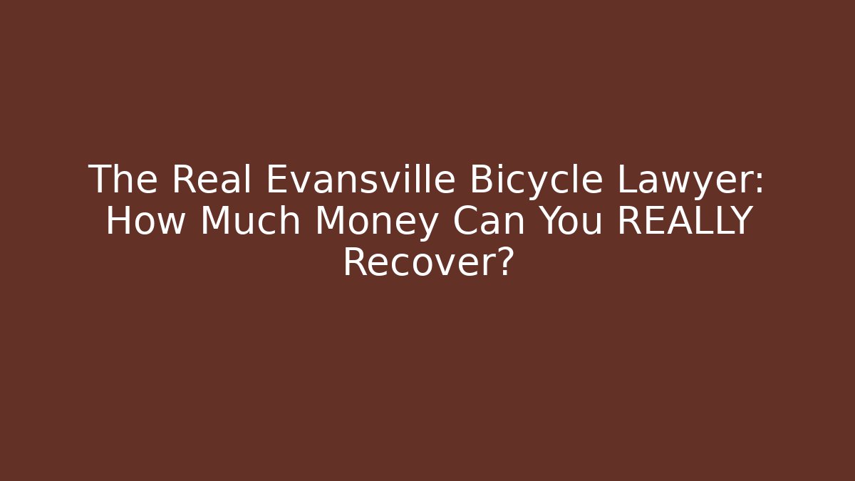 The Real Evansville Bicycle Lawyer: How Much Money Can You REALLY Recover?