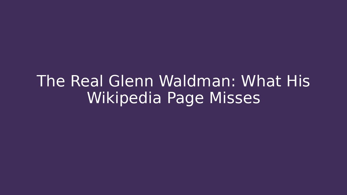 The Real Glenn Waldman: What His Wikipedia Page Misses