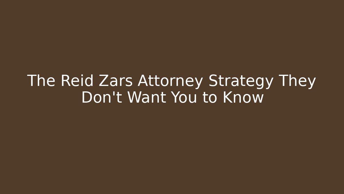 The Reid Zars Attorney Strategy They Don't Want You to Know