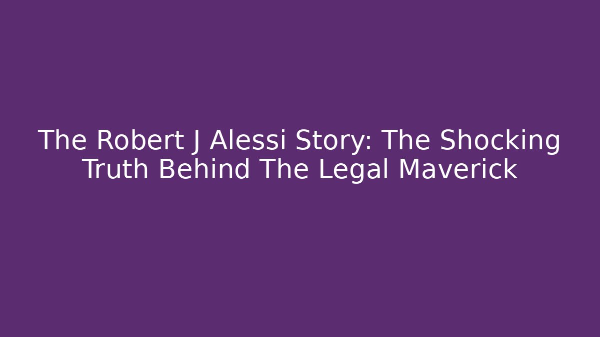 The Robert J Alessi Story: The Shocking Truth Behind The Legal Maverick