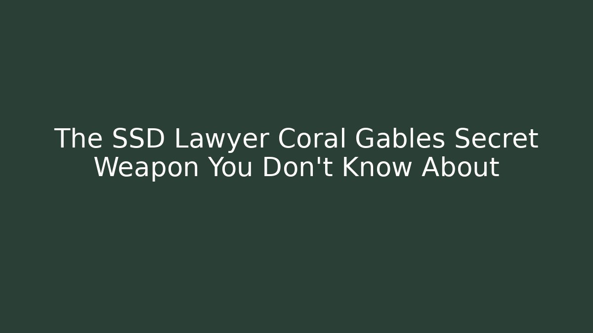 The SSD Lawyer Coral Gables Secret Weapon You Don't Know About