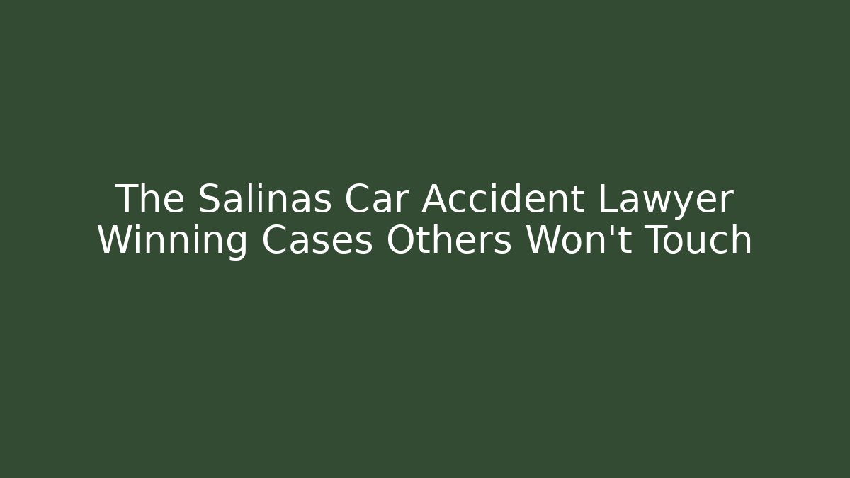 The Salinas Car Accident Lawyer Winning Cases Others Won’t Touch