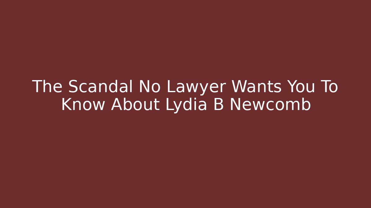 The Scandal No Lawyer Wants You To Know About Lydia B Newcomb