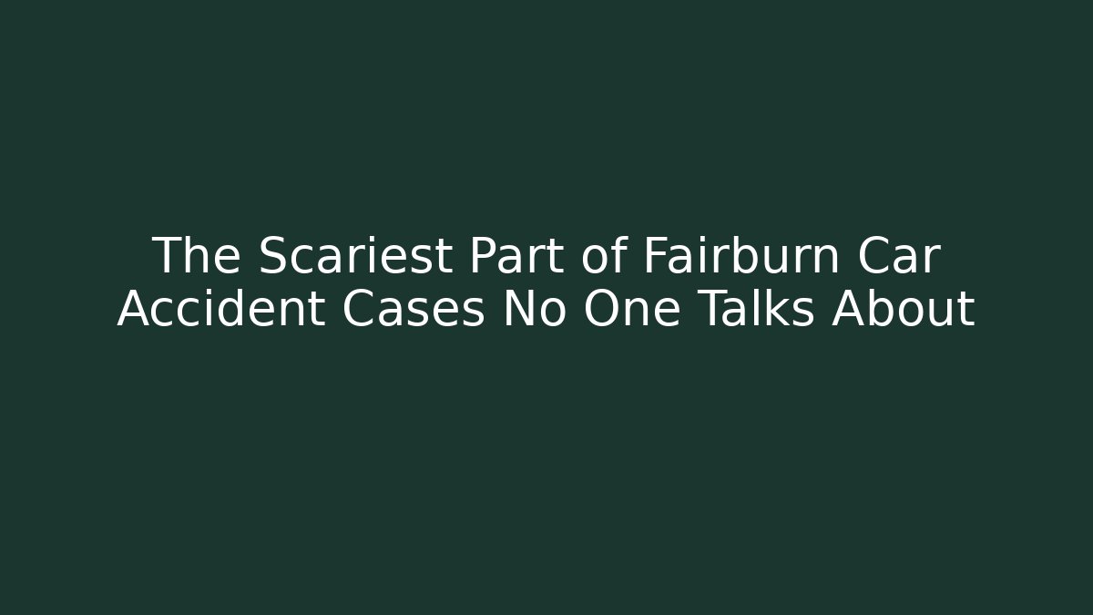 The Scariest Part of Fairburn Car Accident Cases No One Talks About