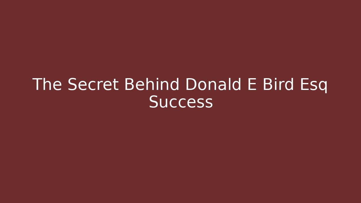 The Secret Behind Donald E Bird Esq Success