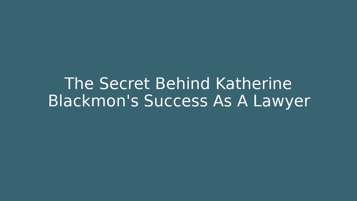 The Secret Behind Katherine Blackmon's Success As A Lawyer