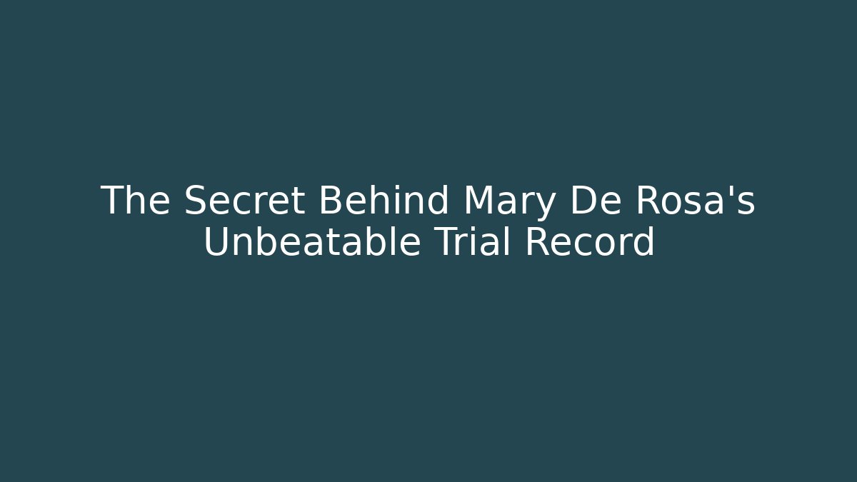 The Secret Behind Mary De Rosa's Unbeatable Trial Record