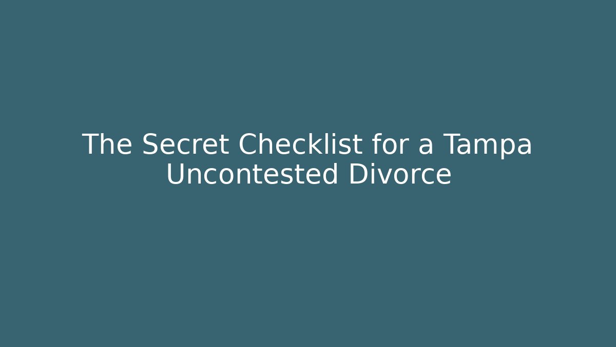 The Secret Checklist for a Tampa Uncontested Divorce
