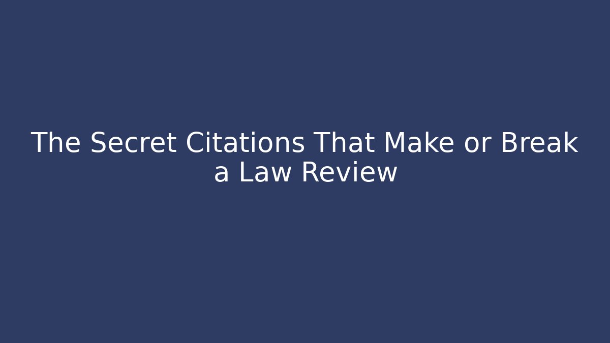 The Secret Citations That Make or Break a Law Review
