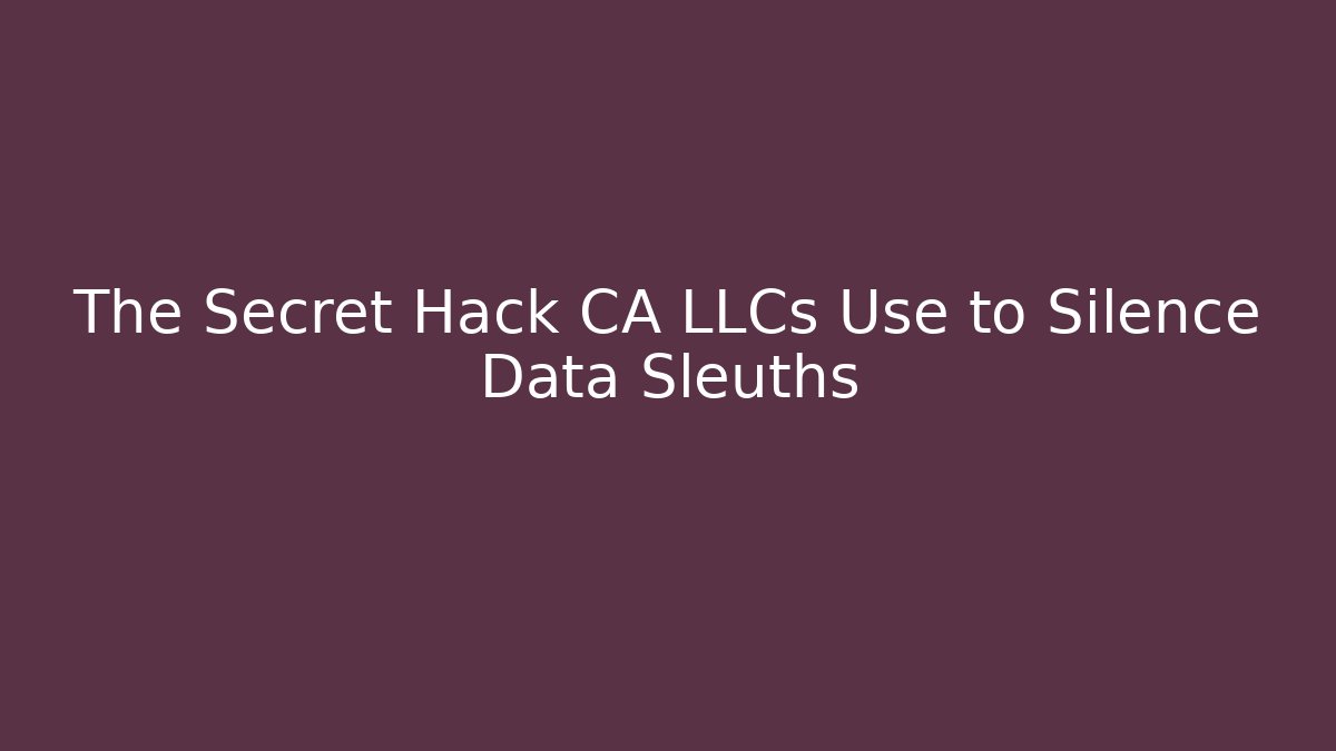 The Secret Hack CA LLCs Use to Silence Data Sleuths