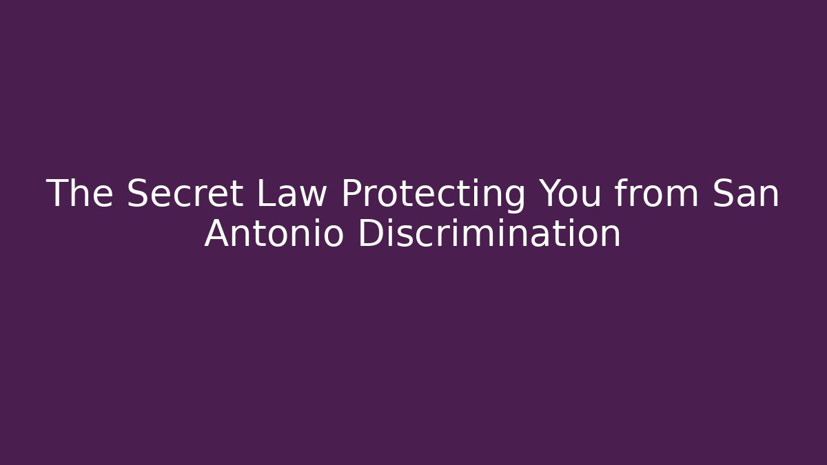 The Secret Law Protecting You from San Antonio Discrimination