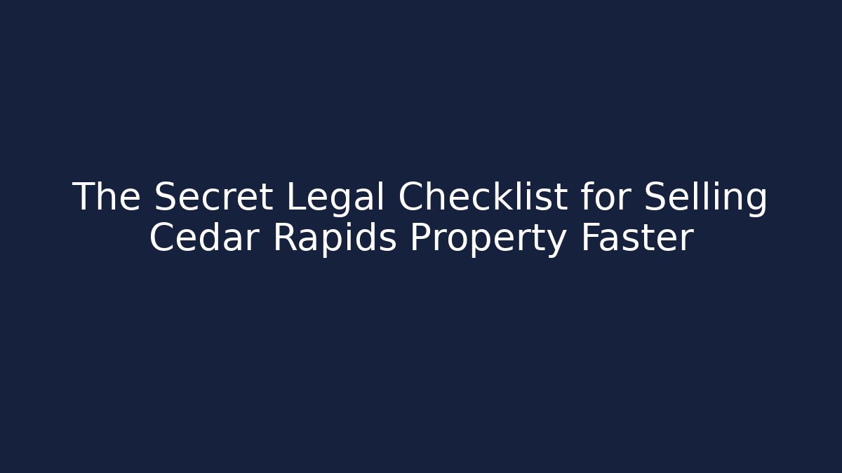 The Secret Legal Checklist for Selling Cedar Rapids Property Faster