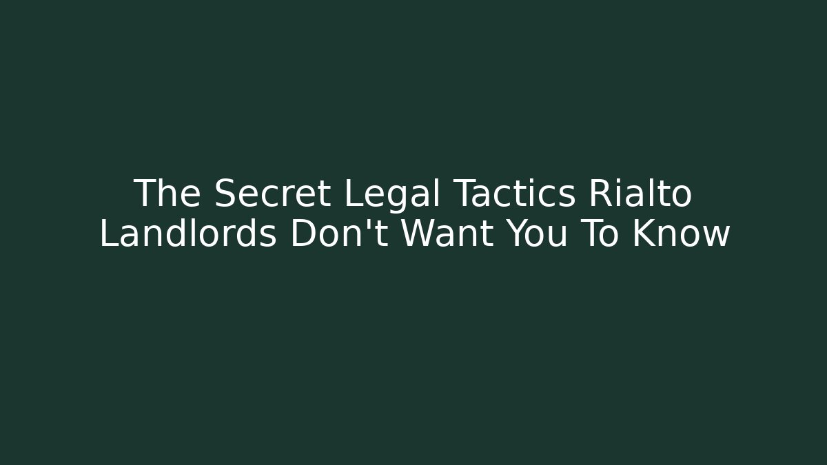 The Secret Legal Tactics Rialto Landlords Don't Want You To Know