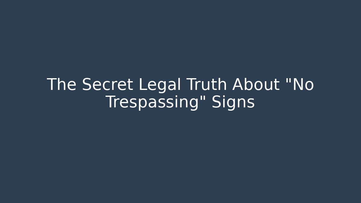 The Secret Legal Truth About "No Trespassing" Signs