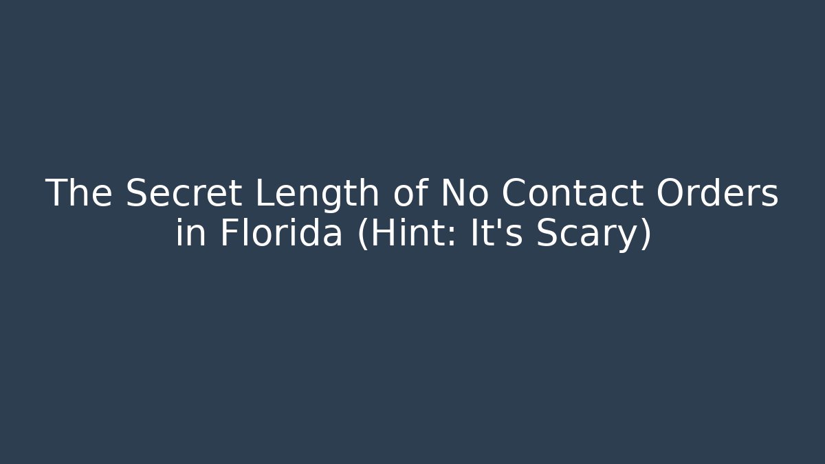 The Secret Length of No Contact Orders in Florida (Hint: It’s Scary)