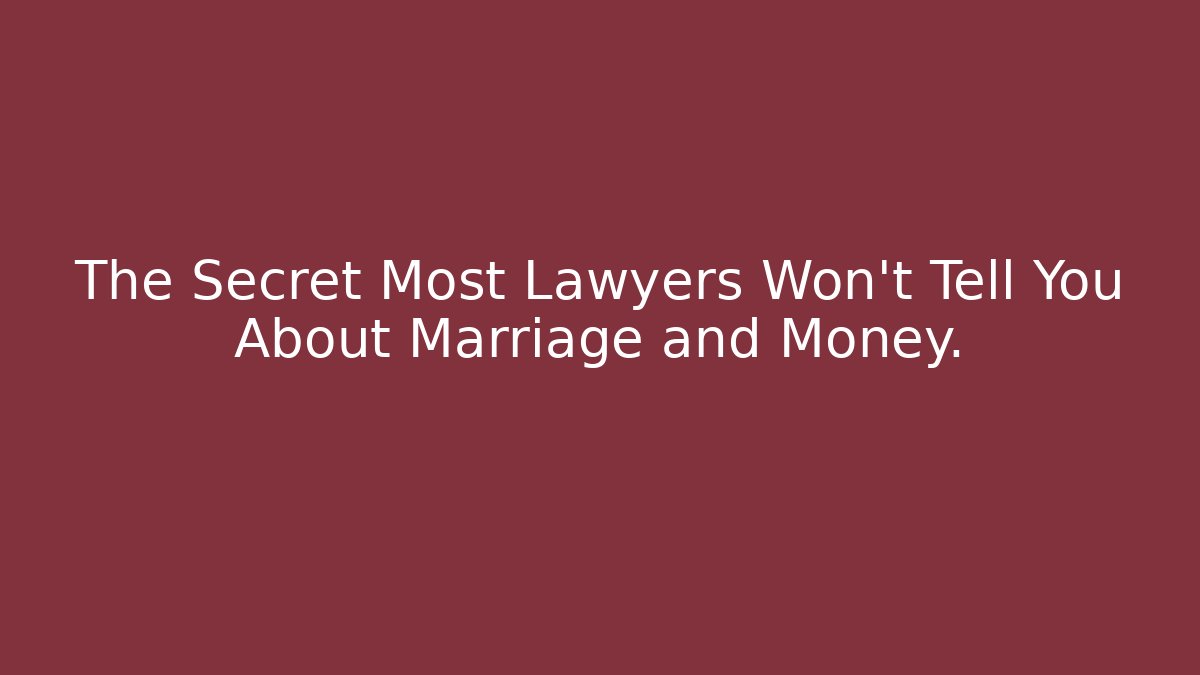 The Secret Most Lawyers Won't Tell You About Marriage and Money.