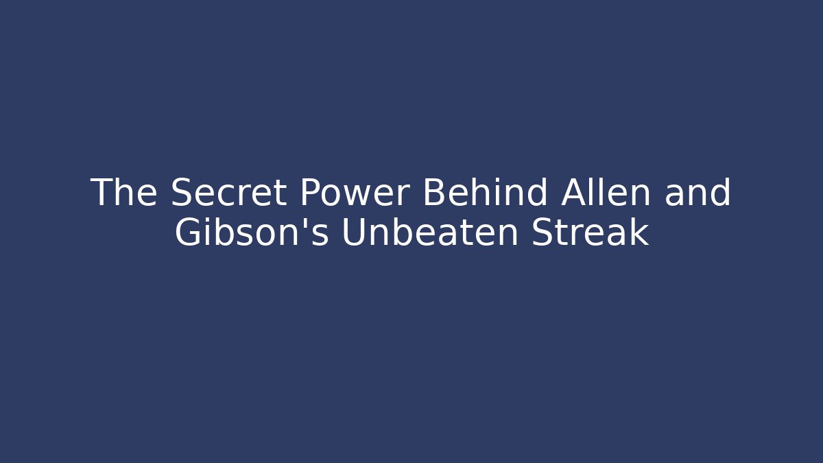 The Secret Power Behind Allen and Gibson's Unbeaten Streak