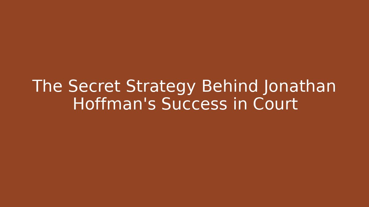 The Secret Strategy Behind Jonathan Hoffman's Success in Court
