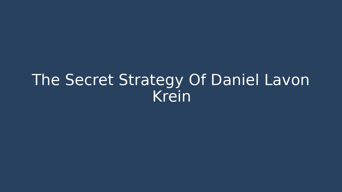 The Secret Strategy Of Daniel Lavon Krein
