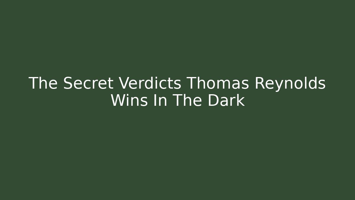 The Secret Verdicts Thomas Reynolds Wins In The Dark