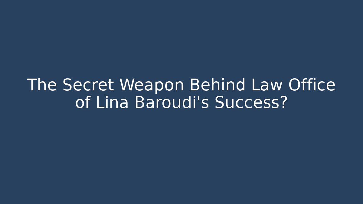 The Secret Weapon Behind Law Office of Lina Baroudi’s Success?