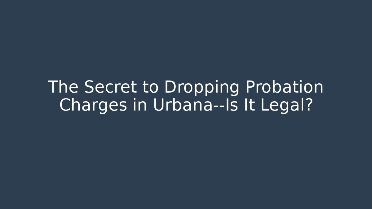 The Secret to Dropping Probation Charges in Urbana—Is It Legal?