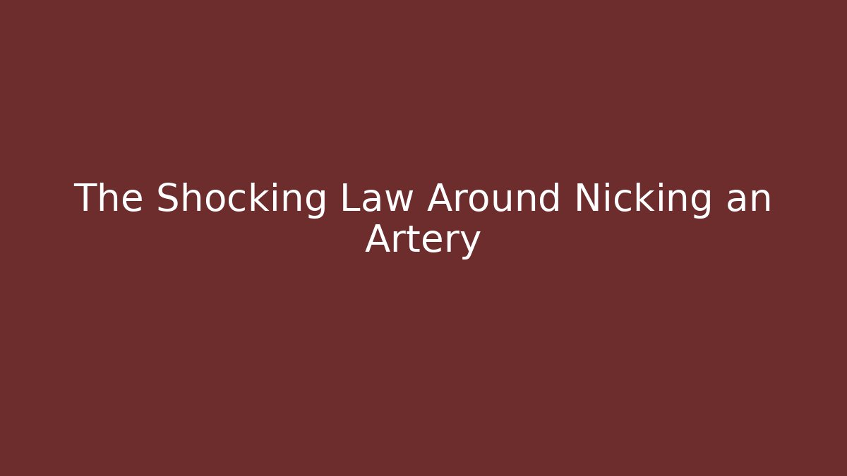 The Shocking Law Around Nicking an Artery