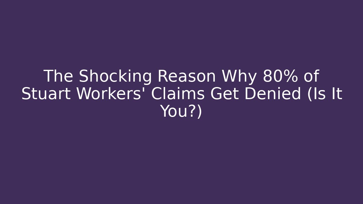 The Shocking Reason Why 80% of Stuart Workers' Claims Get Denied (Is It You?)