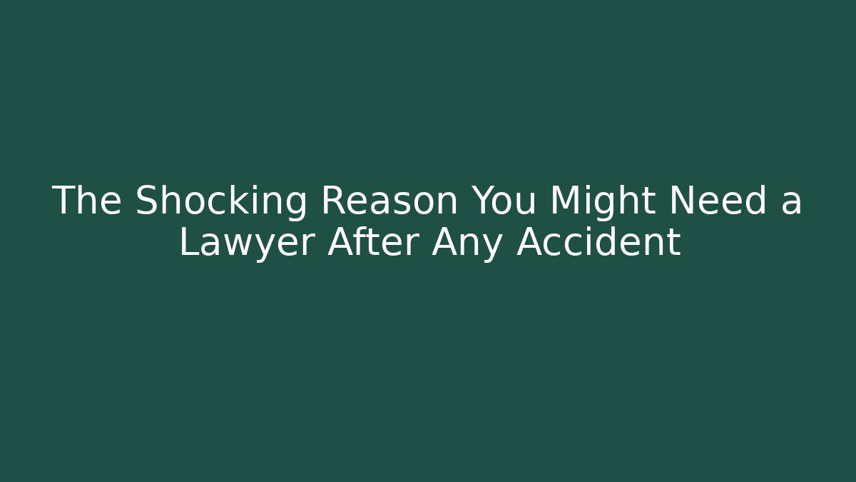 The Shocking Reason You Might Need a Lawyer After Any Accident