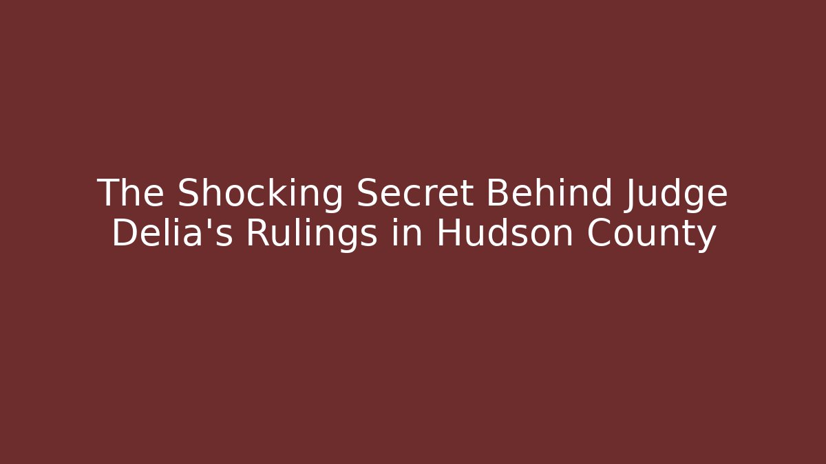 The Shocking Secret Behind Judge Delia's Rulings in Hudson County