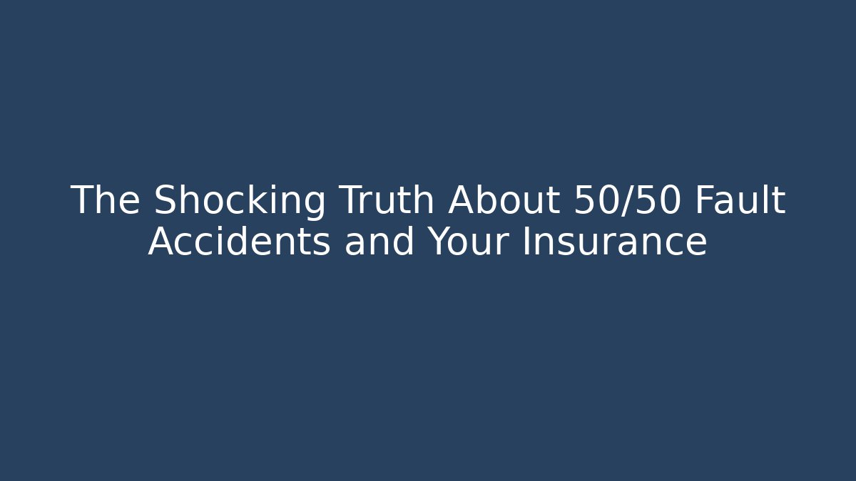 The Shocking Truth About 50/50 Fault Accidents and Your Insurance