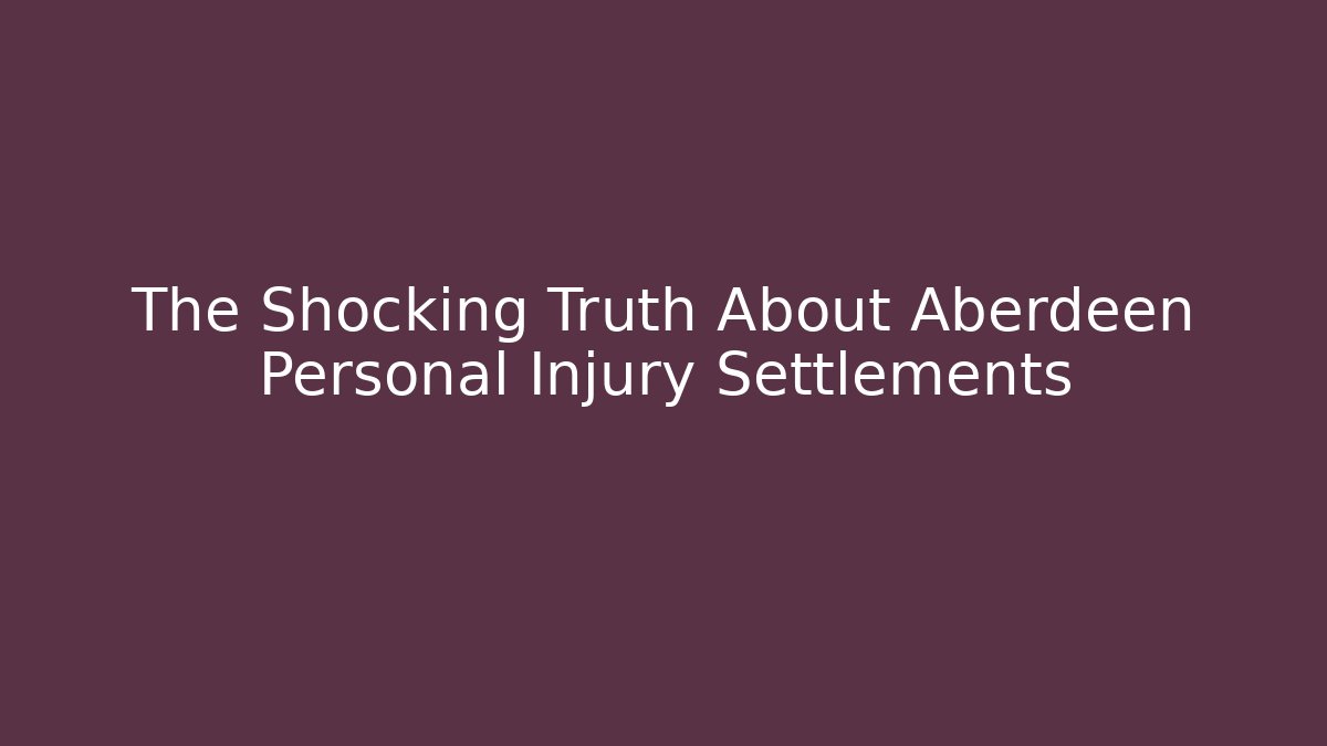 The Shocking Truth About Aberdeen Personal Injury Settlements - V Auction
