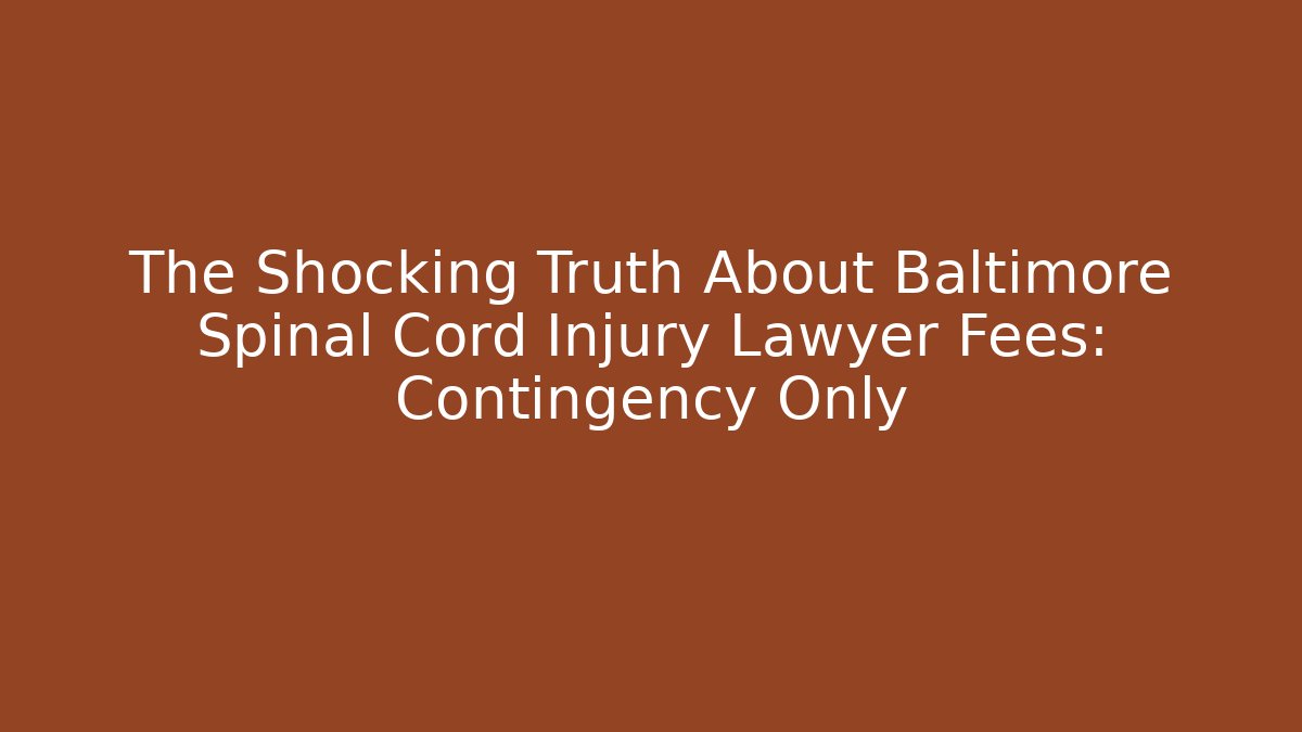The Shocking Truth About Baltimore Spinal Cord Injury Lawyer Fees: Contingency Only