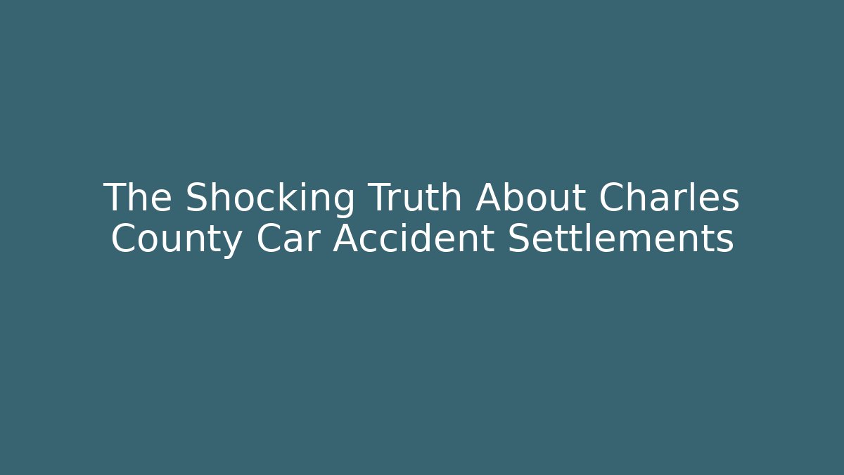 The Shocking Truth About Charles County Car Accident Settlements