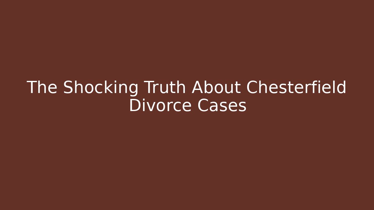 The Shocking Truth About Chesterfield Divorce Cases