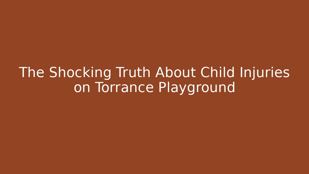 The Shocking Truth About Child Injuries on Torrance Playground
