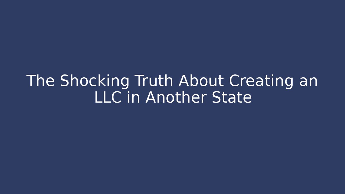 The Shocking Truth About Creating an LLC in Another State