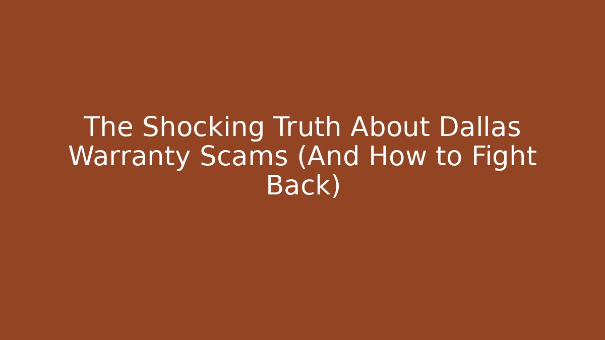 The Shocking Truth About Dallas Warranty Scams (And How to Fight Back)
