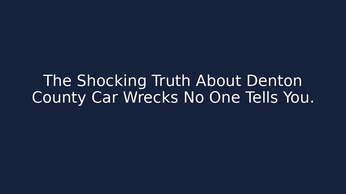 The Shocking Truth About Denton County Car Wrecks No One Tells You.