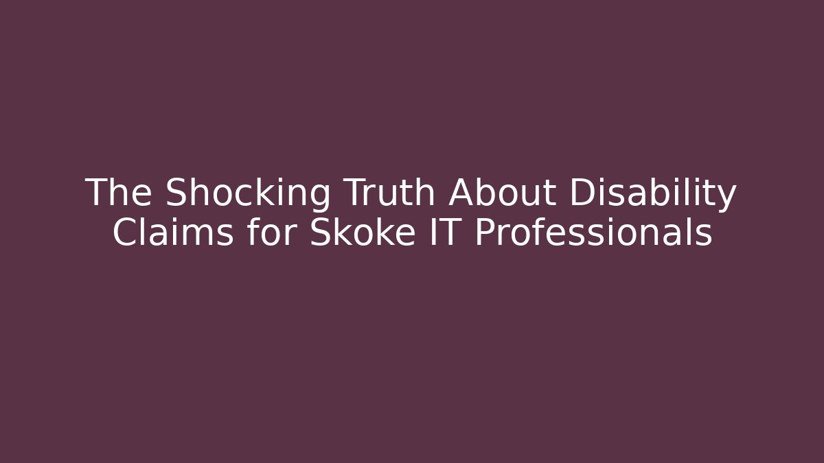 The Shocking Truth About Disability Claims for Skoke IT Professionals