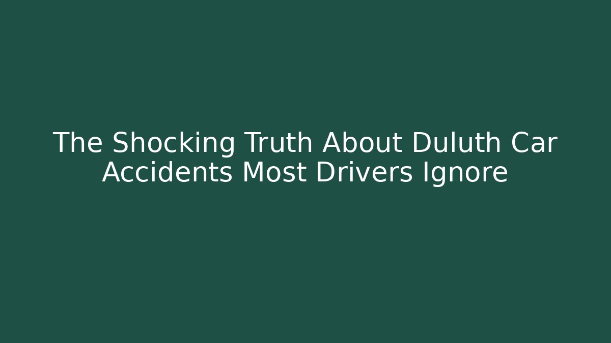 The Shocking Truth About Duluth Car Accidents Most Drivers Ignore