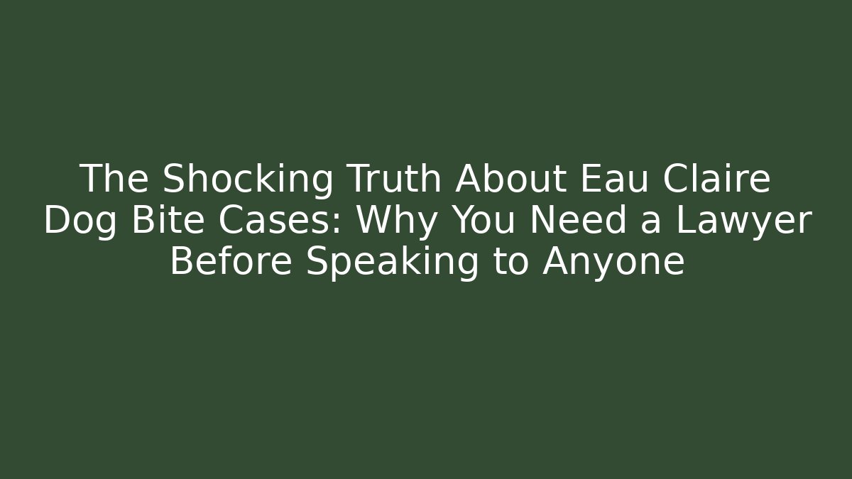 The Shocking Truth About Eau Claire Dog Bite Cases: Why You Need a Lawyer Before Speaking to Anyone