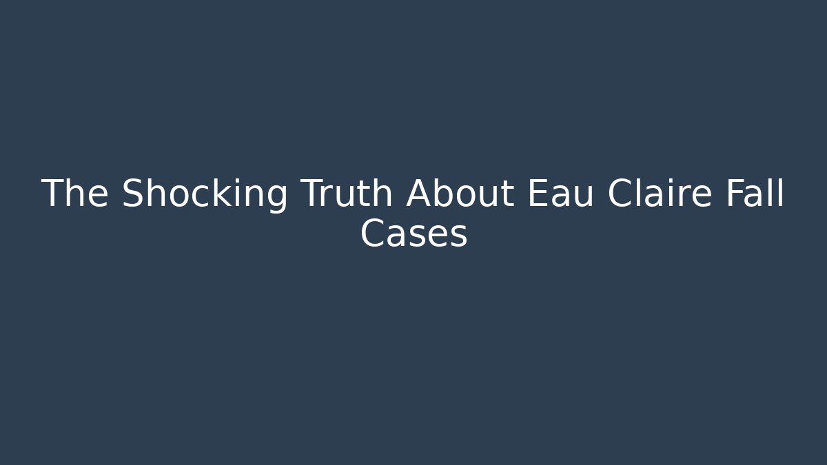 The Shocking Truth About Eau Claire Fall Cases