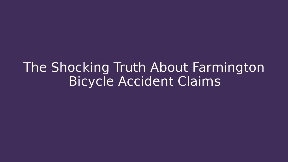 The Shocking Truth About Farmington Bicycle Accident Claims