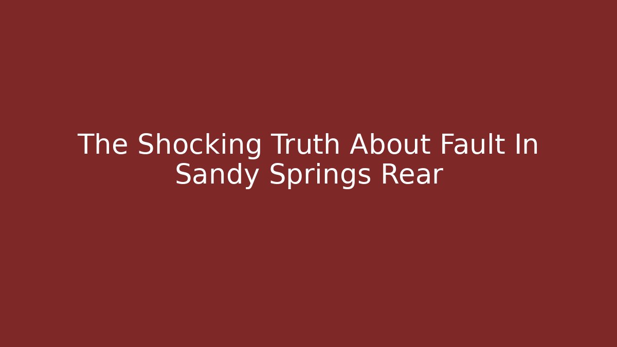 The Shocking Truth About Fault In Sandy Springs Rear