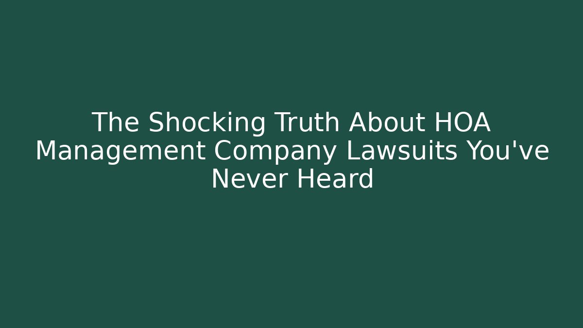 The Shocking Truth About HOA Management Company Lawsuits You've Never Heard