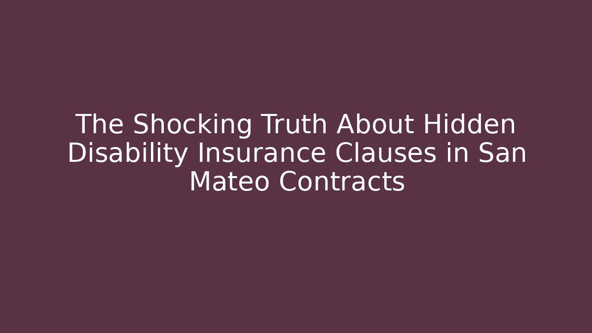 The Shocking Truth About Hidden Disability Insurance Clauses in San Mateo Contracts