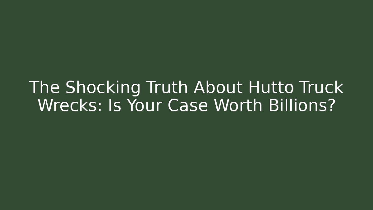 The Shocking Truth About Hutto Truck Wrecks: Is Your Case Worth Billions?