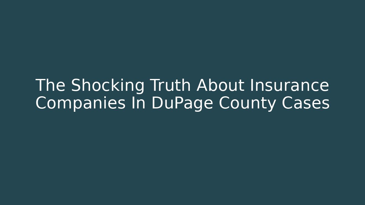 The Shocking Truth About Insurance Companies In DuPage County Cases